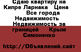 Сдаю квартиру на Кипре Ларнака › Цена ­ 60 - Все города Недвижимость » Недвижимость за границей   . Крым,Симоненко